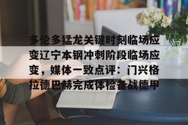 乐鱼-多伦多猛龙关键时刻临场应变辽宁本钢冲刺阶段临场应变，媒体一致点评：门兴格拉德巴赫完成体检备战德甲的简单介绍